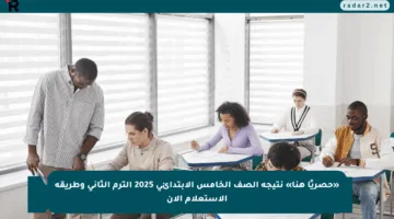 «حصريًا هنا» نتيجة الصف الخامس الابتدائي 2025 الترم الثاني وطريقة الاستعلام الآن